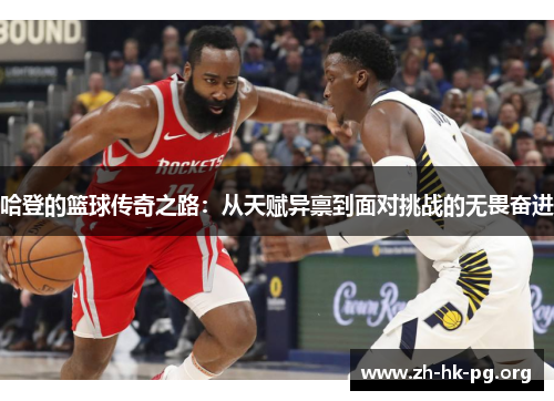 哈登的篮球传奇之路：从天赋异禀到面对挑战的无畏奋进