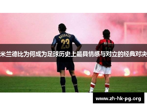 米兰德比为何成为足球历史上最具情感与对立的经典对决