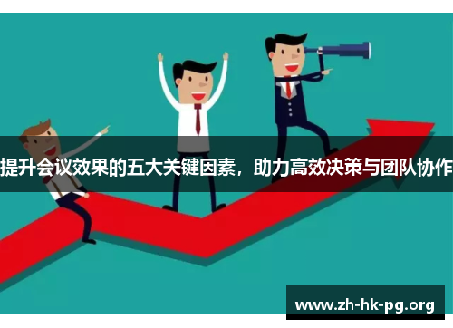提升会议效果的五大关键因素，助力高效决策与团队协作