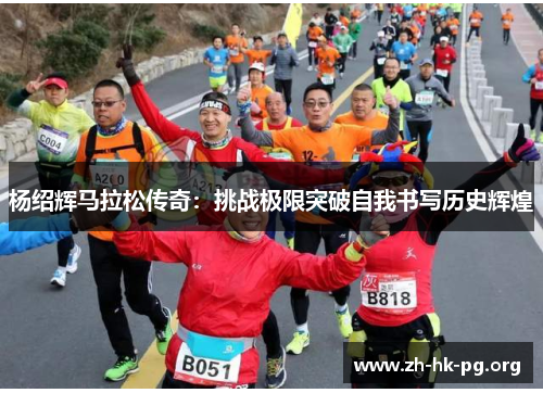 杨绍辉马拉松传奇：挑战极限突破自我书写历史辉煌