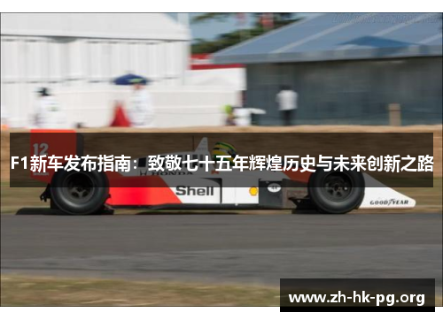 F1新车发布指南：致敬七十五年辉煌历史与未来创新之路