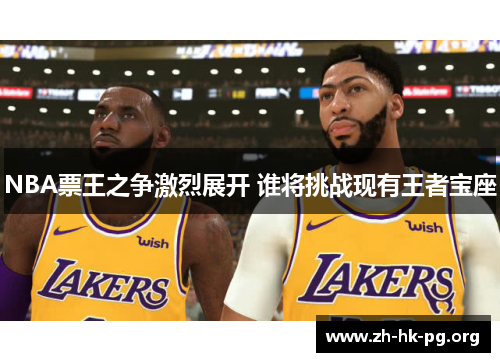 NBA票王之争激烈展开 谁将挑战现有王者宝座