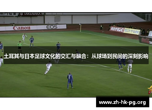 土耳其与日本足球文化的交汇与融合：从球场到民间的深刻影响