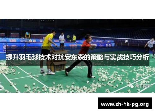 提升羽毛球技术对抗安东森的策略与实战技巧分析