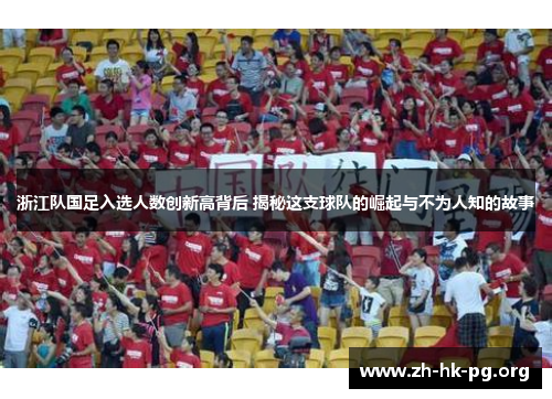 浙江队国足入选人数创新高背后 揭秘这支球队的崛起与不为人知的故事
