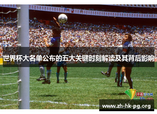 世界杯大名单公布的五大关键时刻解读及其背后影响