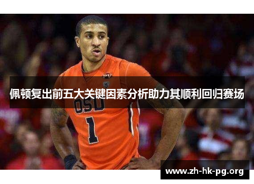 佩顿复出前五大关键因素分析助力其顺利回归赛场