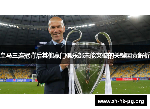 皇马三连冠背后其他豪门俱乐部未能突破的关键因素解析