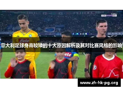 意大利足球身高较矮的十大原因解析及其对比赛风格的影响