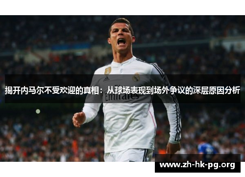 揭开内马尔不受欢迎的真相：从球场表现到场外争议的深层原因分析