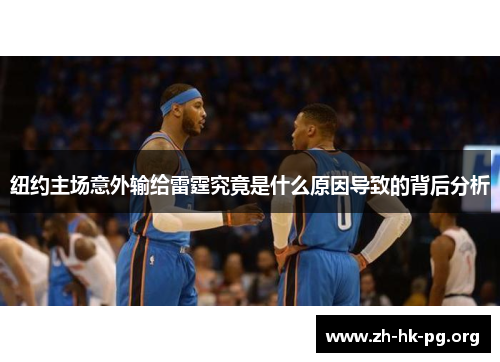 纽约主场意外输给雷霆究竟是什么原因导致的背后分析 纽约主场意外输给雷霆究竟是什么原因导致的背后分析