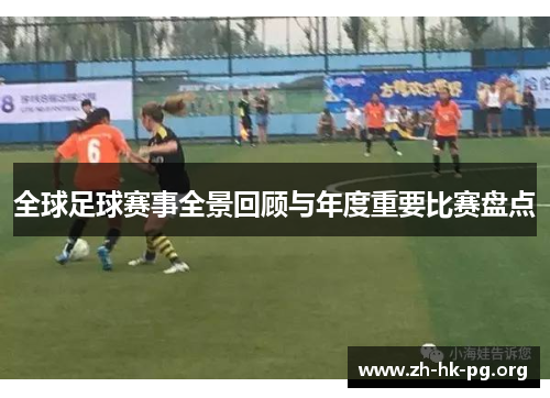 全球足球赛事全景回顾与年度重要比赛盘点