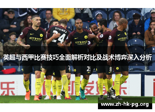 英超与西甲比赛技巧全面解析对比及战术博弈深入分析 英超与西甲比赛技巧全面解析对比及战术博弈深入分析