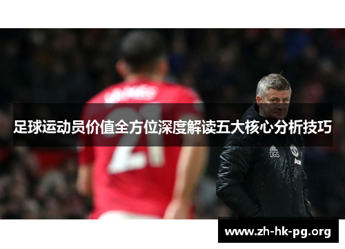 足球运动员价值全方位深度解读五大核心分析技巧