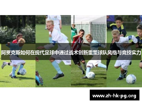 阿贾克斯如何在现代足球中通过战术创新重塑球队风格与竞技实力 阿贾克斯如何在现代足球中通过战术创新重塑球队风格与竞技实力
