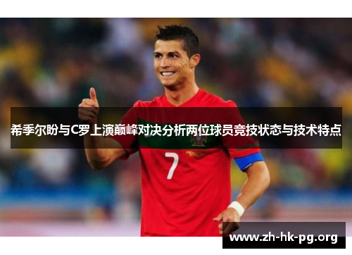 希季尔盼与C罗上演巅峰对决分析两位球员竞技状态与技术特点 希季尔盼与C罗上演巅峰对决分析两位球员竞技状态与技术特点