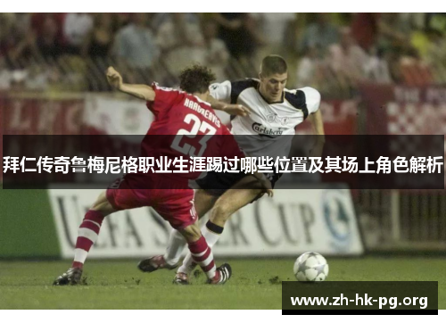 拜仁传奇鲁梅尼格职业生涯踢过哪些位置及其场上角色解析