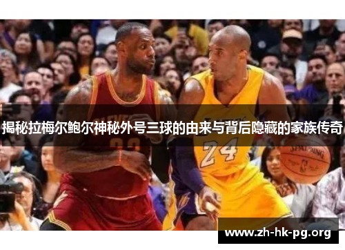 揭秘拉梅尔鲍尔神秘外号三球的由来与背后隐藏的家族传奇 揭秘拉梅尔鲍尔神秘外号三球的由来与背后隐藏的家族传奇