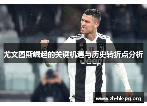 尤文图斯崛起的关键机遇与历史转折点分析