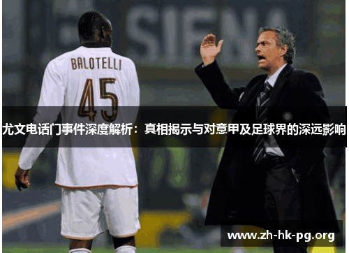 尤文电话门事件深度解析:真相揭示与对意甲及足球界的深远影响 尤文电话门事件深度解析:真相揭示与对意甲及足球界的深远影响