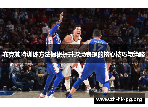 布克独特训练方法揭秘提升球场表现的核心技巧与策略