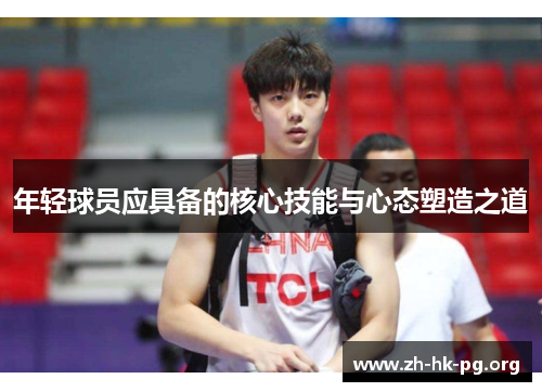 年轻球员应具备的核心技能与心态塑造之道
