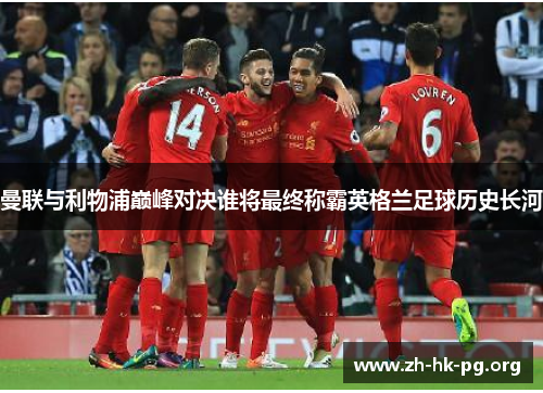 曼联与利物浦巅峰对决谁将最终称霸英格兰足球历史长河